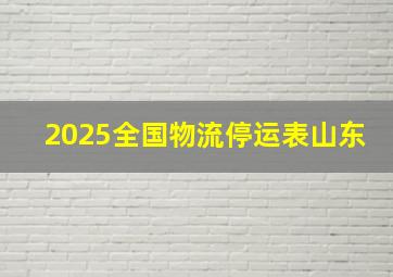 2025全国物流停运表山东