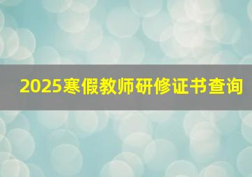 2025寒假教师研修证书查询