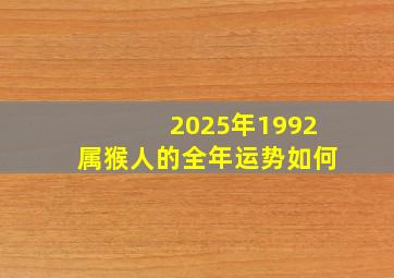 2025年1992属猴人的全年运势如何