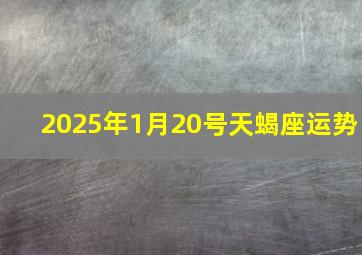 2025年1月20号天蝎座运势