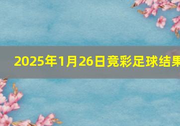 2025年1月26日竞彩足球结果