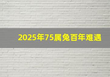 2025年75属兔百年难遇