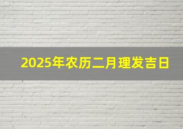 2025年农历二月理发吉日