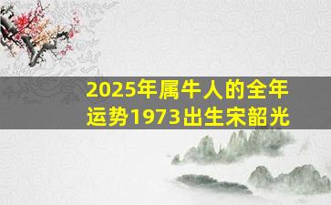 2025年属牛人的全年运势1973出生宋韶光