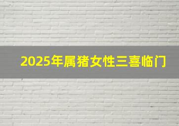 2025年属猪女性三喜临门