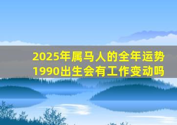 2025年属马人的全年运势1990出生会有工作变动吗