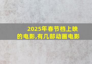 2025年春节档上映的电影,有几部动画电影