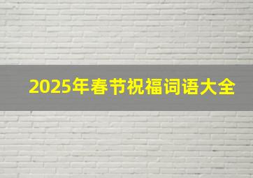 2025年春节祝福词语大全