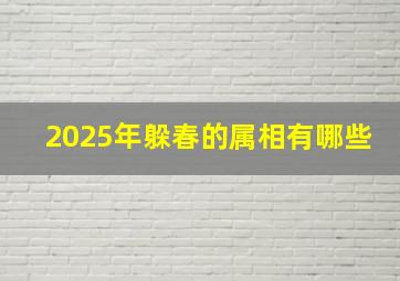 2025年躲春的属相有哪些