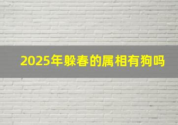 2025年躲春的属相有狗吗