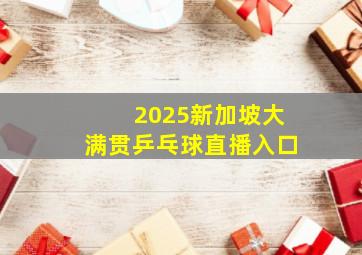 2025新加坡大满贯乒乓球直播入口