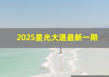 2025星光大道最新一期