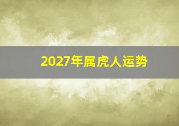 2027年属虎人运势