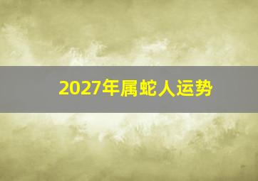 2027年属蛇人运势