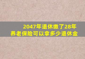 2047年退休缴了28年养老保险可以拿多少退休金