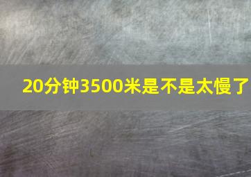 20分钟3500米是不是太慢了