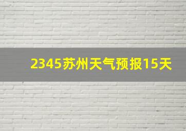 2345苏州天气预报15天