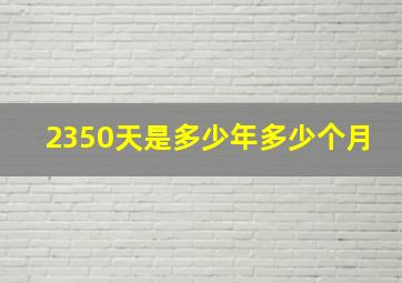 2350天是多少年多少个月