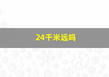 24千米远吗