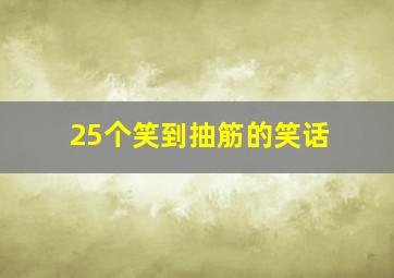 25个笑到抽筋的笑话