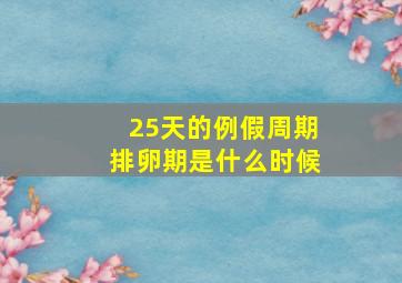 25天的例假周期排卵期是什么时候