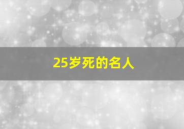 25岁死的名人