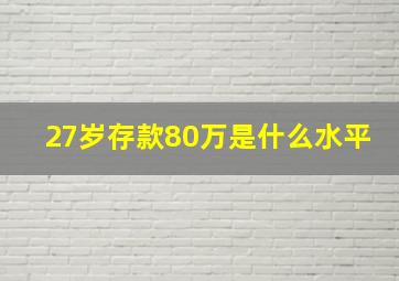 27岁存款80万是什么水平