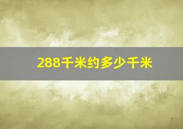 288千米约多少千米