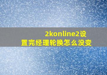 2konline2设置完经理轮换怎么没变