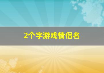 2个字游戏情侣名