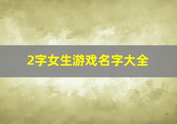 2字女生游戏名字大全