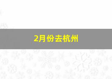 2月份去杭州