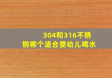 304和316不锈钢哪个适合婴幼儿喝水