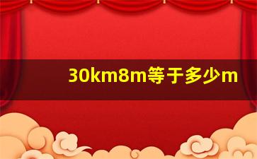 30km8m等于多少m