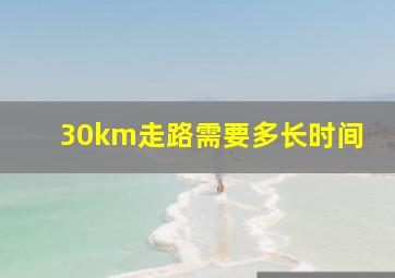 30km走路需要多长时间