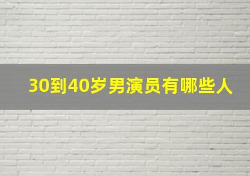 30到40岁男演员有哪些人