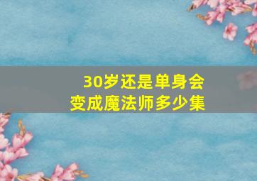 30岁还是单身会变成魔法师多少集