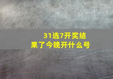 31选7开奖结果了今晚开什么号