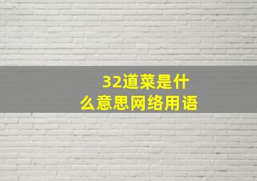 32道菜是什么意思网络用语