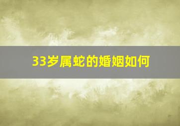 33岁属蛇的婚姻如何