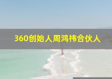 360创始人周鸿祎合伙人