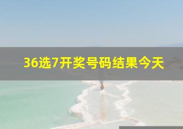 36选7开奖号码结果今天