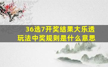 36选7开奖结果大乐透玩法中奖规则是什么意思