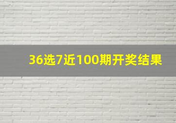 36选7近100期开奖结果