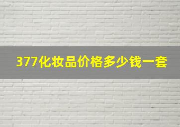 377化妆品价格多少钱一套