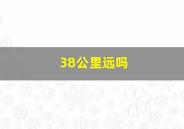 38公里远吗