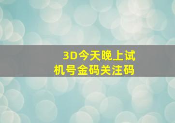 3D今天晚上试机号金码关注码