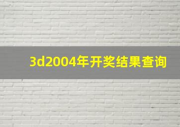 3d2004年开奖结果查询