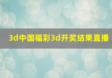 3d中国福彩3d开奖结果直播