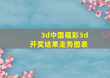 3d中国福彩3d开奖结果走势图表